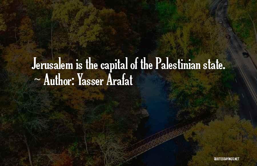 Yasser Arafat Quotes: Jerusalem Is The Capital Of The Palestinian State.