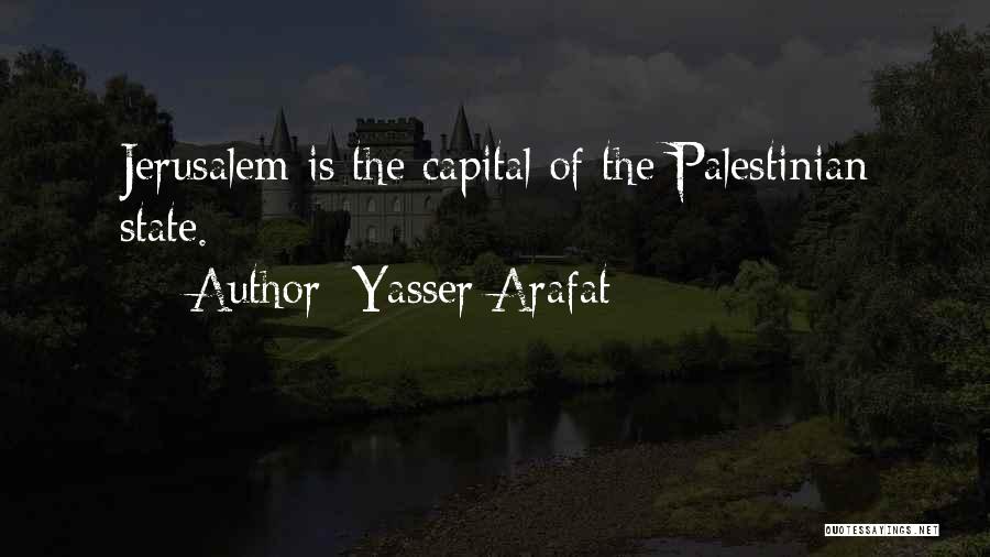 Yasser Arafat Quotes: Jerusalem Is The Capital Of The Palestinian State.