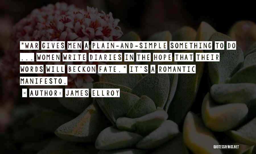 James Ellroy Quotes: War Gives Men A Plain-and-simple Something To Do ... Women Write Diaries In The Hope That Their Words Will Beckon