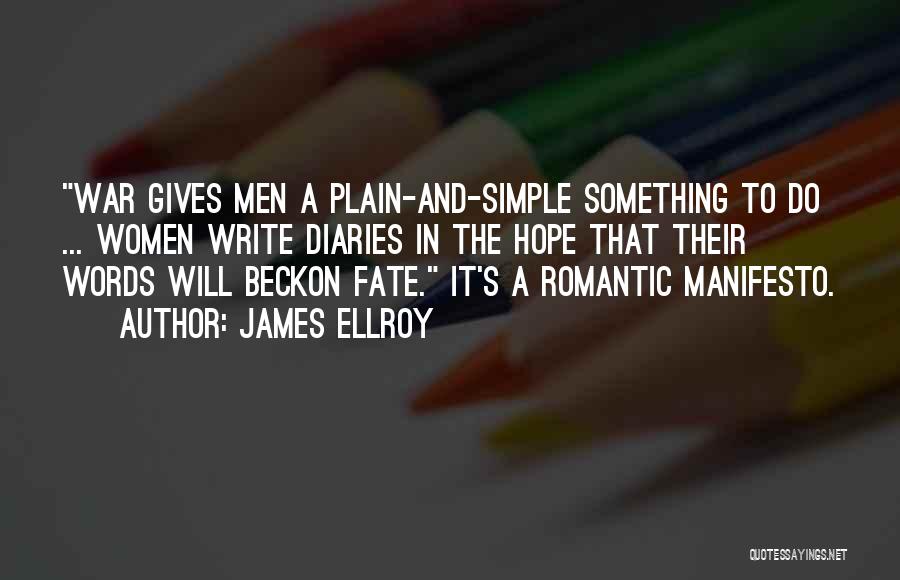James Ellroy Quotes: War Gives Men A Plain-and-simple Something To Do ... Women Write Diaries In The Hope That Their Words Will Beckon