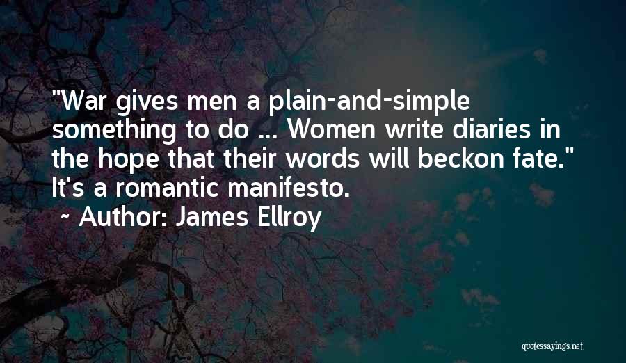 James Ellroy Quotes: War Gives Men A Plain-and-simple Something To Do ... Women Write Diaries In The Hope That Their Words Will Beckon