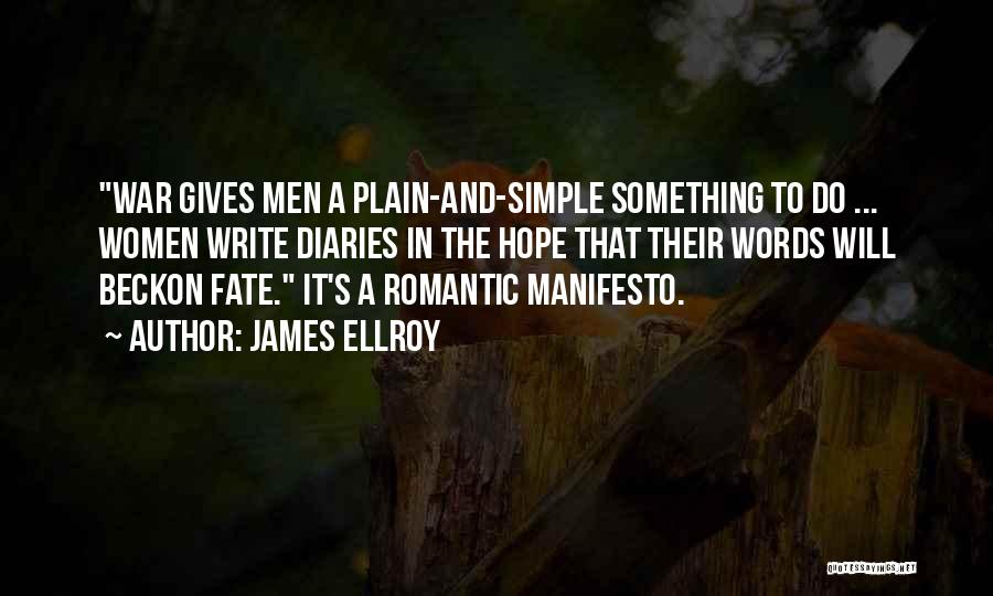 James Ellroy Quotes: War Gives Men A Plain-and-simple Something To Do ... Women Write Diaries In The Hope That Their Words Will Beckon