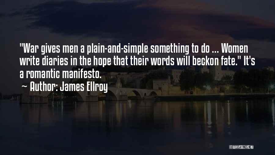 James Ellroy Quotes: War Gives Men A Plain-and-simple Something To Do ... Women Write Diaries In The Hope That Their Words Will Beckon