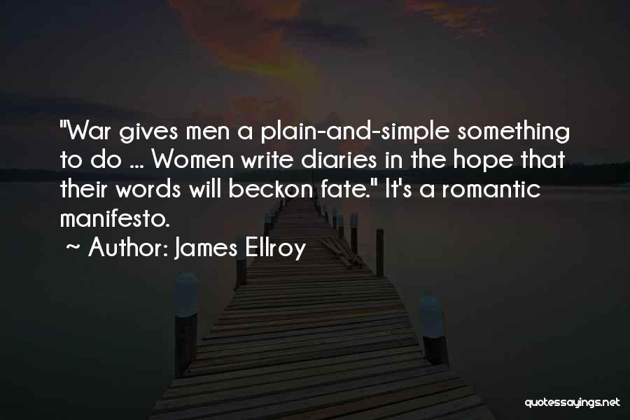James Ellroy Quotes: War Gives Men A Plain-and-simple Something To Do ... Women Write Diaries In The Hope That Their Words Will Beckon