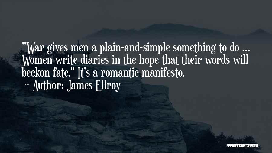 James Ellroy Quotes: War Gives Men A Plain-and-simple Something To Do ... Women Write Diaries In The Hope That Their Words Will Beckon
