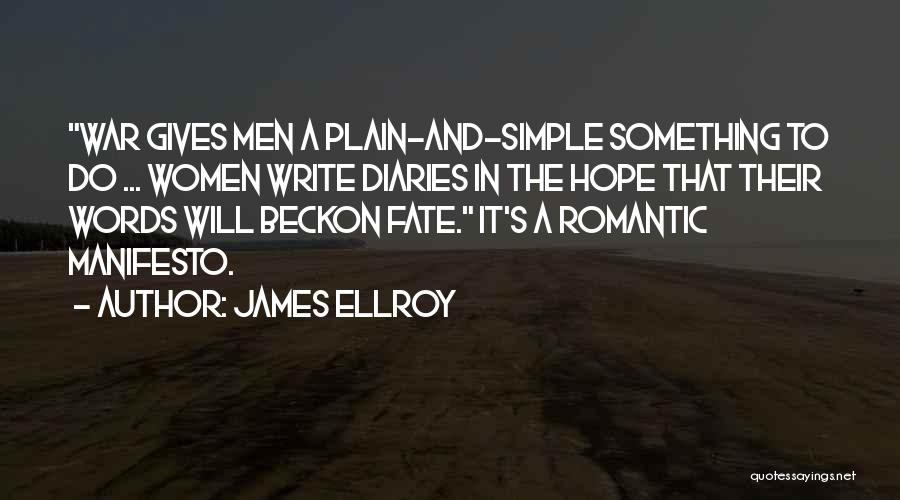 James Ellroy Quotes: War Gives Men A Plain-and-simple Something To Do ... Women Write Diaries In The Hope That Their Words Will Beckon