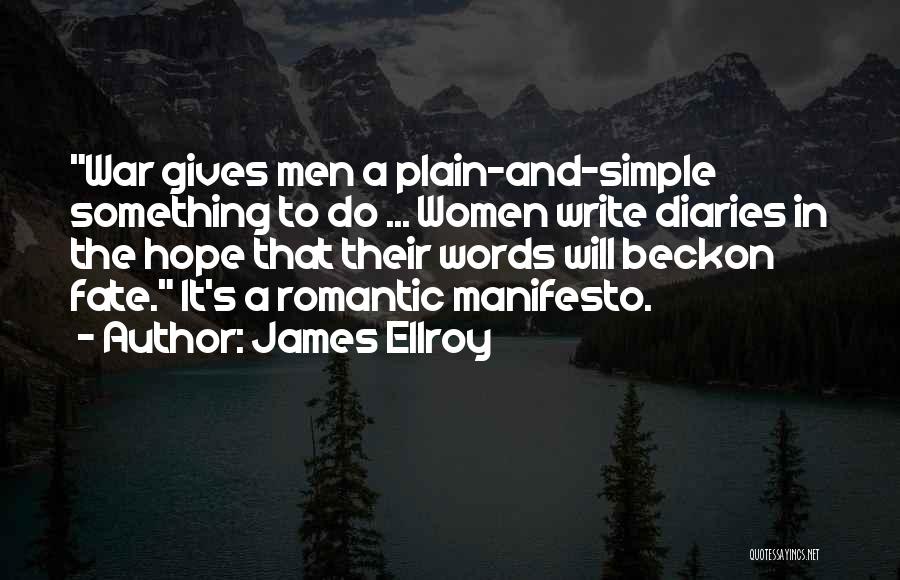 James Ellroy Quotes: War Gives Men A Plain-and-simple Something To Do ... Women Write Diaries In The Hope That Their Words Will Beckon