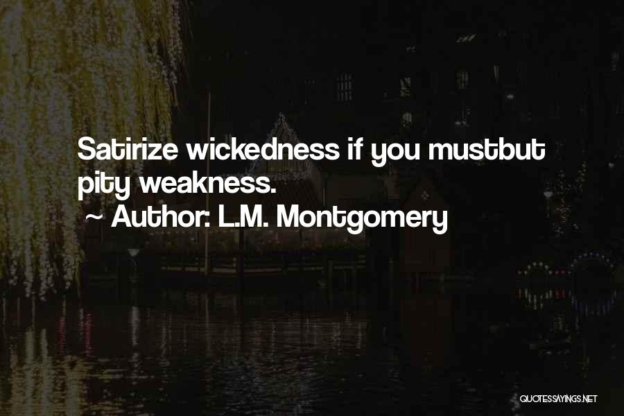 L.M. Montgomery Quotes: Satirize Wickedness If You Mustbut Pity Weakness.