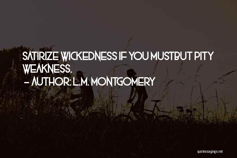 L.M. Montgomery Quotes: Satirize Wickedness If You Mustbut Pity Weakness.