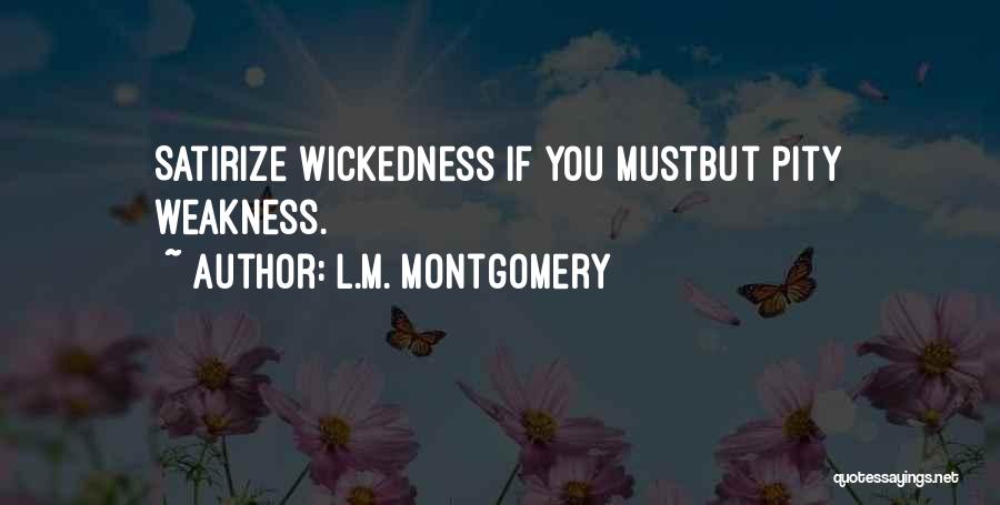 L.M. Montgomery Quotes: Satirize Wickedness If You Mustbut Pity Weakness.