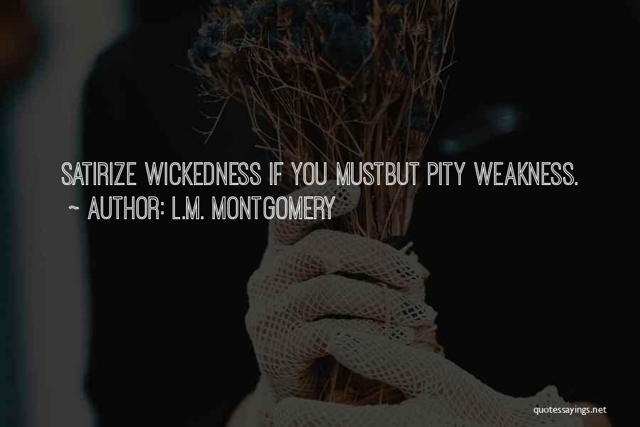 L.M. Montgomery Quotes: Satirize Wickedness If You Mustbut Pity Weakness.