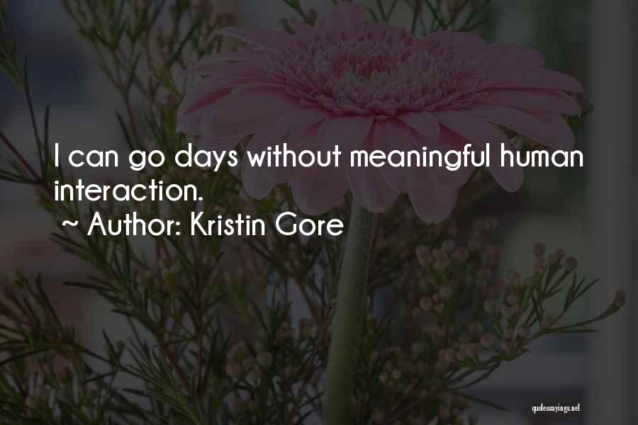 Kristin Gore Quotes: I Can Go Days Without Meaningful Human Interaction.