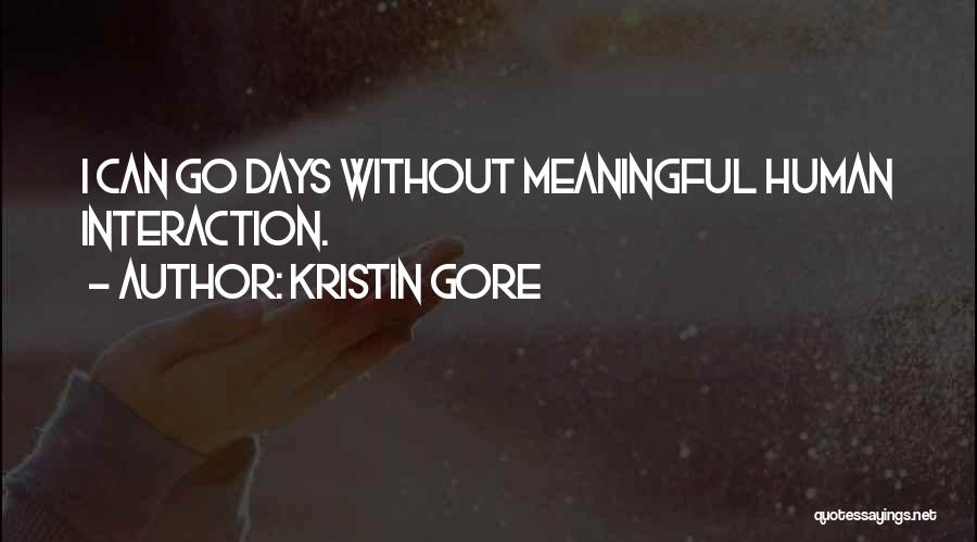 Kristin Gore Quotes: I Can Go Days Without Meaningful Human Interaction.