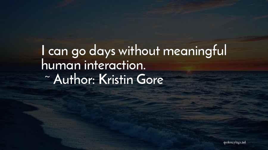 Kristin Gore Quotes: I Can Go Days Without Meaningful Human Interaction.