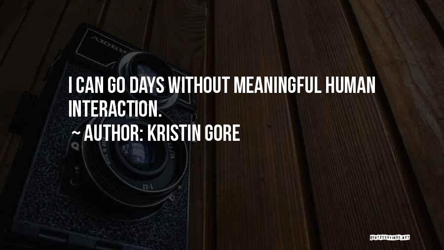 Kristin Gore Quotes: I Can Go Days Without Meaningful Human Interaction.