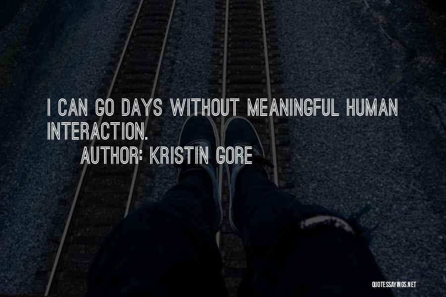 Kristin Gore Quotes: I Can Go Days Without Meaningful Human Interaction.