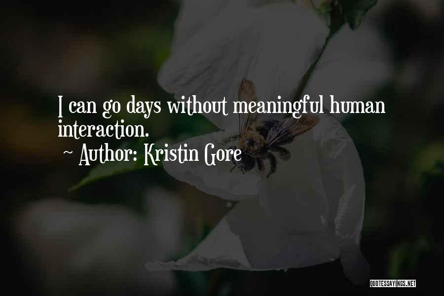 Kristin Gore Quotes: I Can Go Days Without Meaningful Human Interaction.