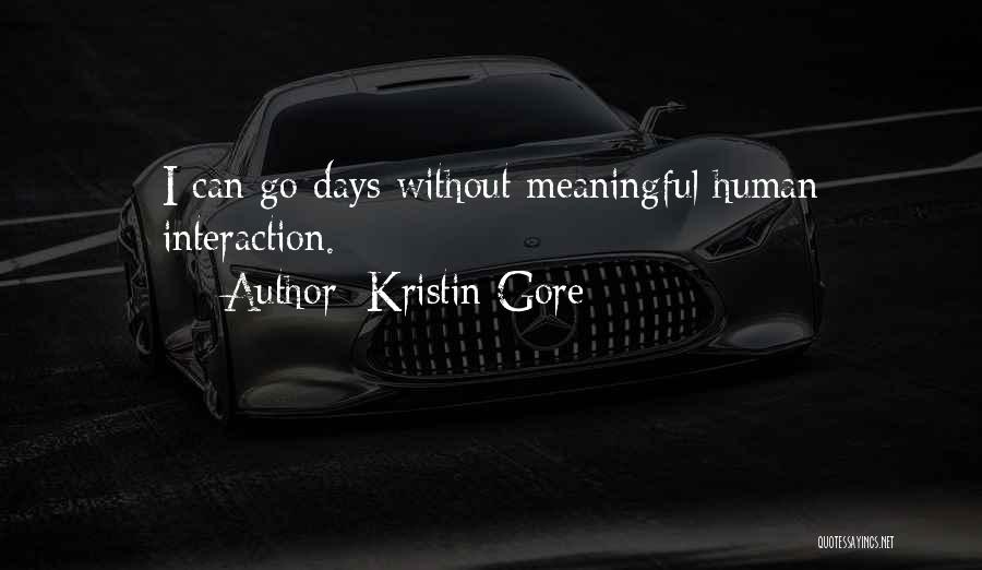 Kristin Gore Quotes: I Can Go Days Without Meaningful Human Interaction.