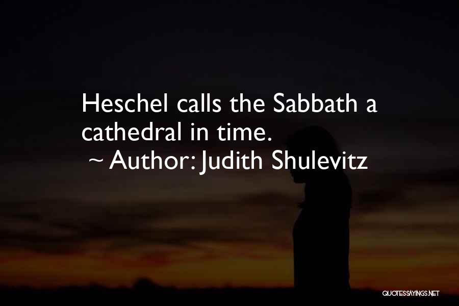 Judith Shulevitz Quotes: Heschel Calls The Sabbath A Cathedral In Time.