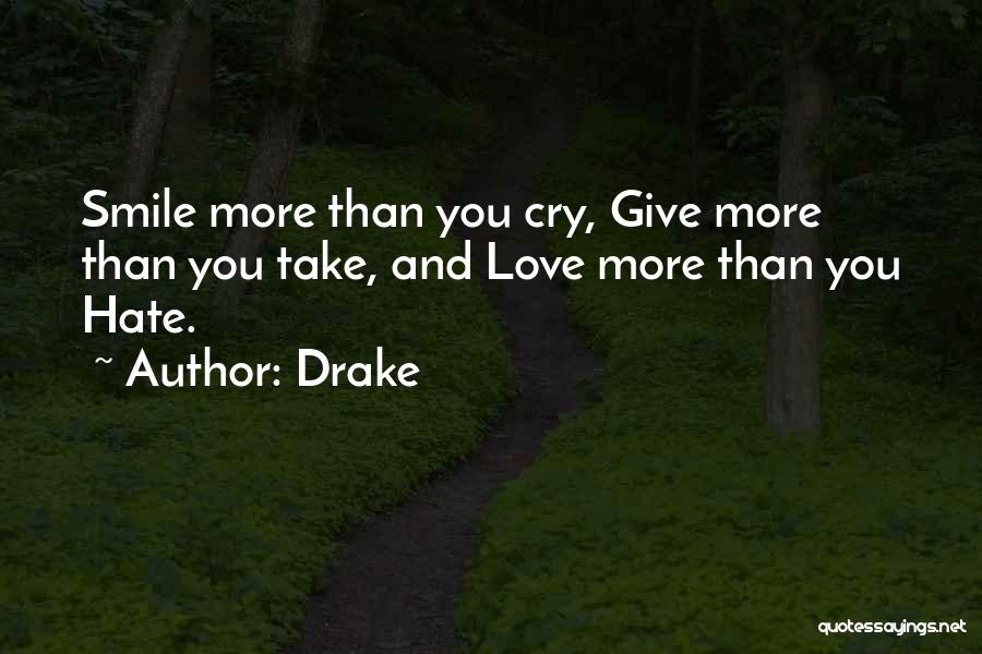 Drake Quotes: Smile More Than You Cry, Give More Than You Take, And Love More Than You Hate.