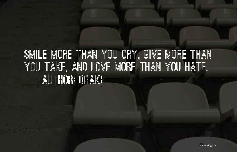 Drake Quotes: Smile More Than You Cry, Give More Than You Take, And Love More Than You Hate.