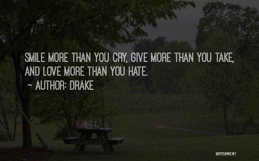 Drake Quotes: Smile More Than You Cry, Give More Than You Take, And Love More Than You Hate.