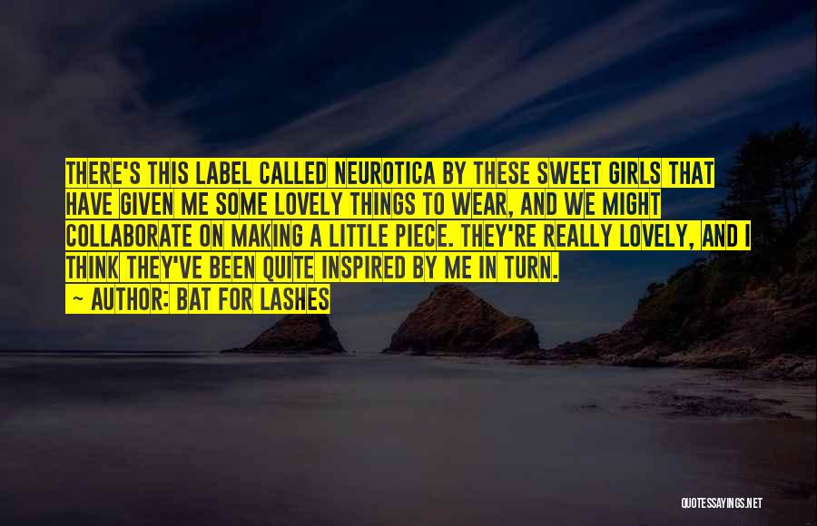 Bat For Lashes Quotes: There's This Label Called Neurotica By These Sweet Girls That Have Given Me Some Lovely Things To Wear, And We