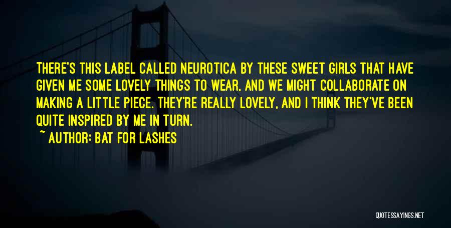 Bat For Lashes Quotes: There's This Label Called Neurotica By These Sweet Girls That Have Given Me Some Lovely Things To Wear, And We