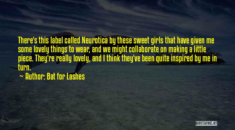 Bat For Lashes Quotes: There's This Label Called Neurotica By These Sweet Girls That Have Given Me Some Lovely Things To Wear, And We