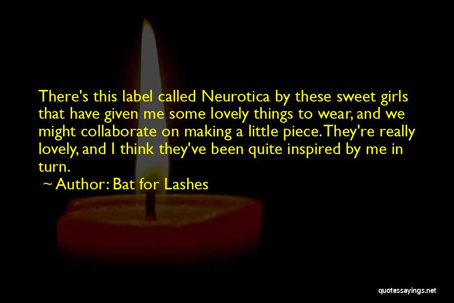 Bat For Lashes Quotes: There's This Label Called Neurotica By These Sweet Girls That Have Given Me Some Lovely Things To Wear, And We