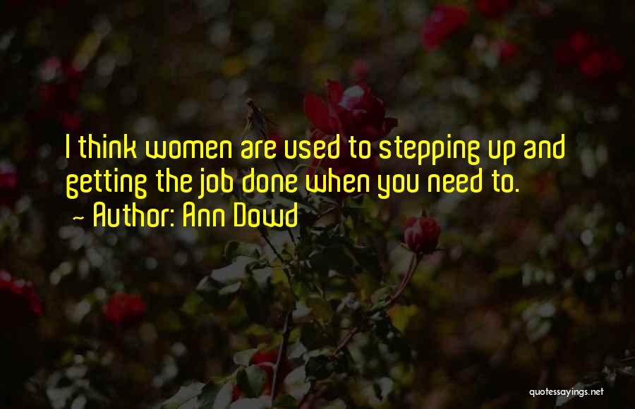 Ann Dowd Quotes: I Think Women Are Used To Stepping Up And Getting The Job Done When You Need To.