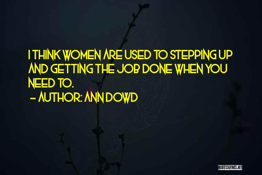 Ann Dowd Quotes: I Think Women Are Used To Stepping Up And Getting The Job Done When You Need To.