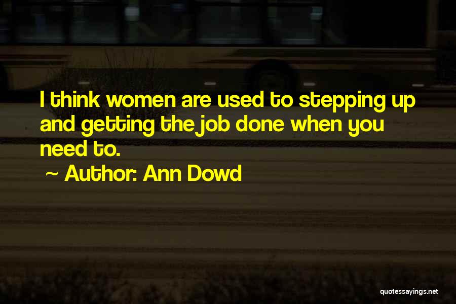 Ann Dowd Quotes: I Think Women Are Used To Stepping Up And Getting The Job Done When You Need To.