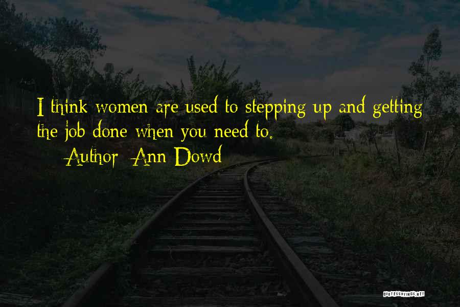 Ann Dowd Quotes: I Think Women Are Used To Stepping Up And Getting The Job Done When You Need To.