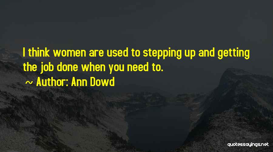 Ann Dowd Quotes: I Think Women Are Used To Stepping Up And Getting The Job Done When You Need To.