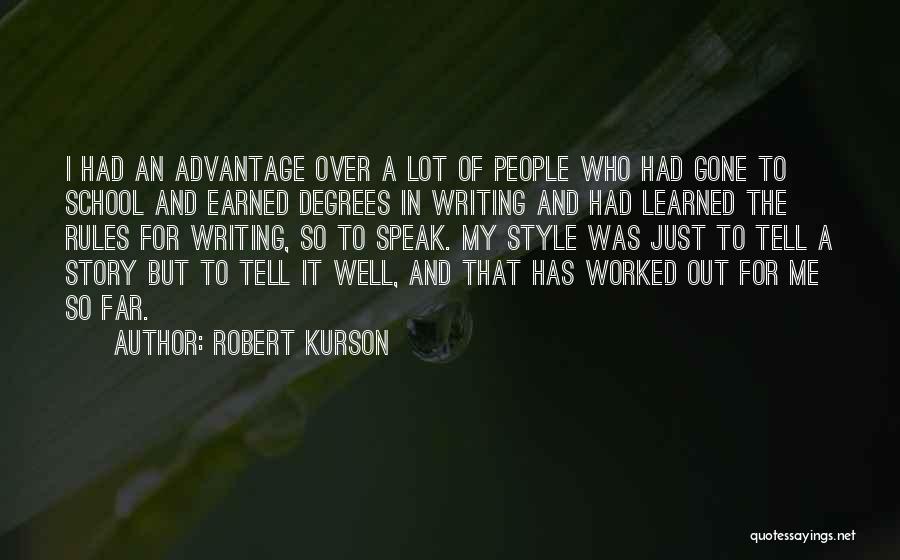 Robert Kurson Quotes: I Had An Advantage Over A Lot Of People Who Had Gone To School And Earned Degrees In Writing And