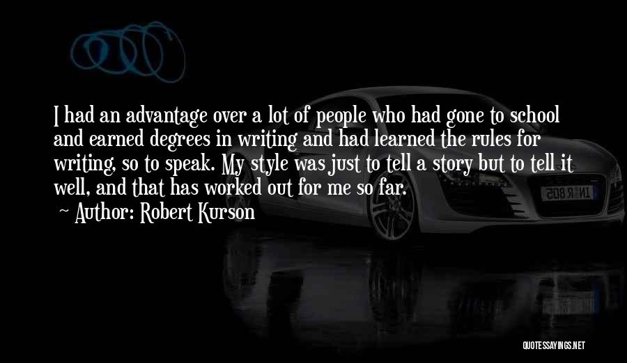 Robert Kurson Quotes: I Had An Advantage Over A Lot Of People Who Had Gone To School And Earned Degrees In Writing And
