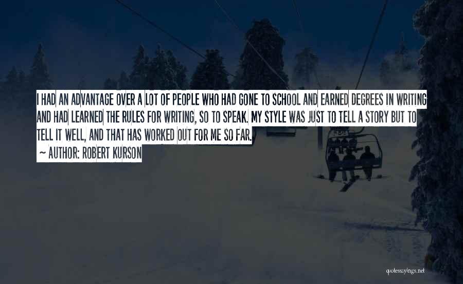 Robert Kurson Quotes: I Had An Advantage Over A Lot Of People Who Had Gone To School And Earned Degrees In Writing And