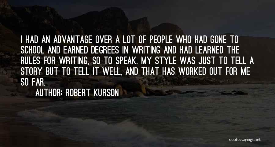 Robert Kurson Quotes: I Had An Advantage Over A Lot Of People Who Had Gone To School And Earned Degrees In Writing And