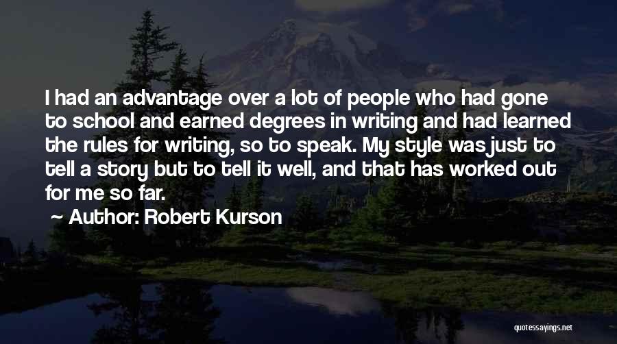 Robert Kurson Quotes: I Had An Advantage Over A Lot Of People Who Had Gone To School And Earned Degrees In Writing And