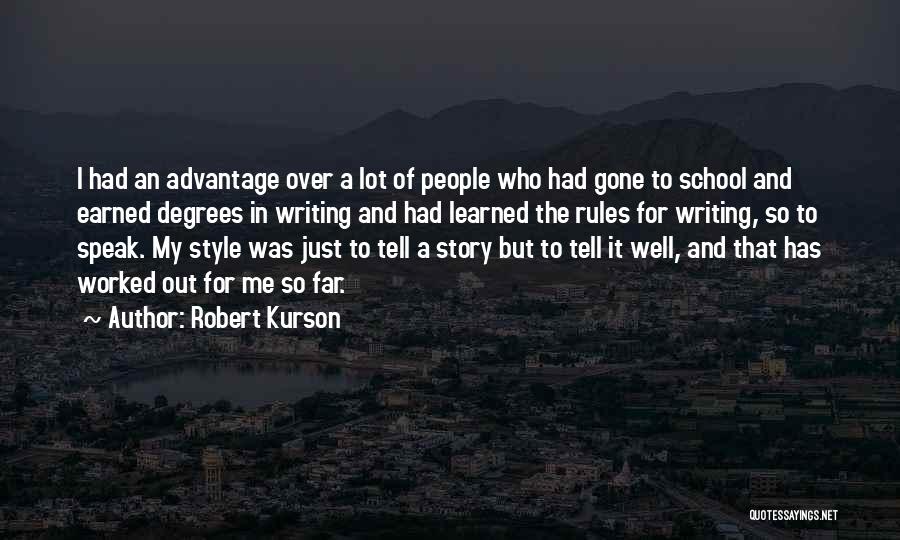 Robert Kurson Quotes: I Had An Advantage Over A Lot Of People Who Had Gone To School And Earned Degrees In Writing And