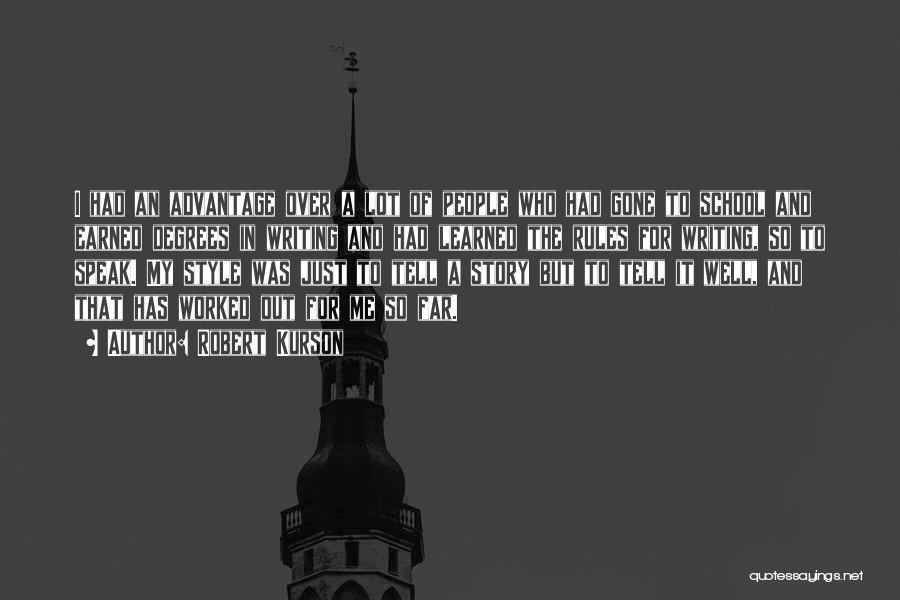 Robert Kurson Quotes: I Had An Advantage Over A Lot Of People Who Had Gone To School And Earned Degrees In Writing And