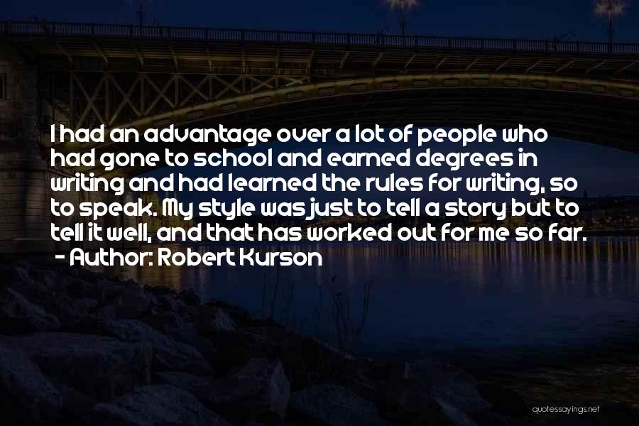 Robert Kurson Quotes: I Had An Advantage Over A Lot Of People Who Had Gone To School And Earned Degrees In Writing And