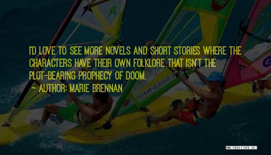 Marie Brennan Quotes: I'd Love To See More Novels And Short Stories Where The Characters Have Their Own Folklore That Isn't The Plot-bearing