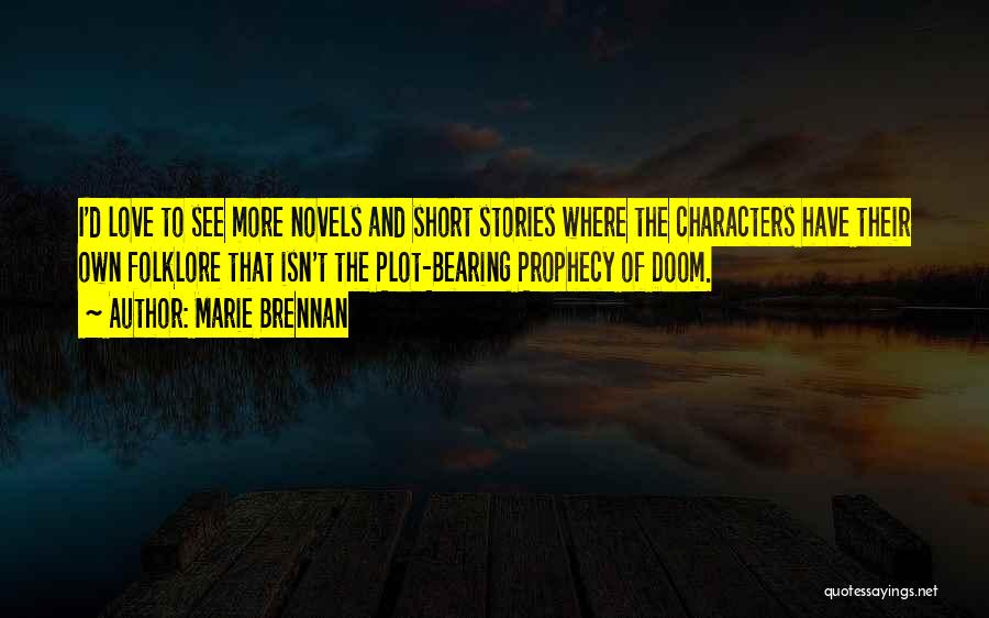 Marie Brennan Quotes: I'd Love To See More Novels And Short Stories Where The Characters Have Their Own Folklore That Isn't The Plot-bearing