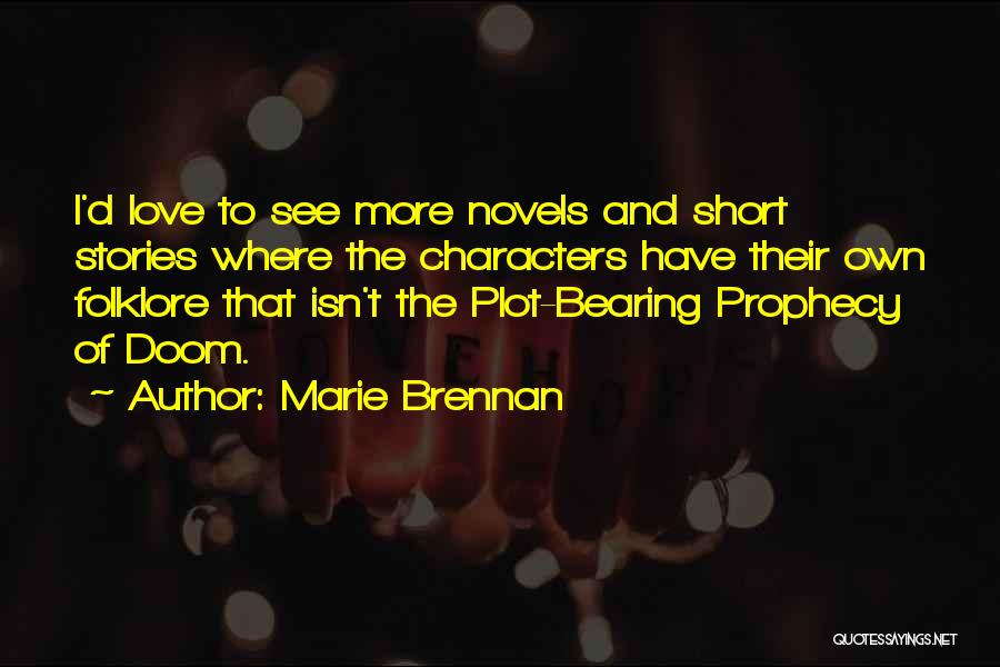 Marie Brennan Quotes: I'd Love To See More Novels And Short Stories Where The Characters Have Their Own Folklore That Isn't The Plot-bearing