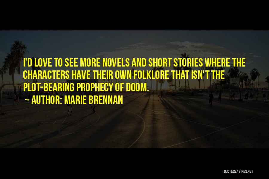 Marie Brennan Quotes: I'd Love To See More Novels And Short Stories Where The Characters Have Their Own Folklore That Isn't The Plot-bearing