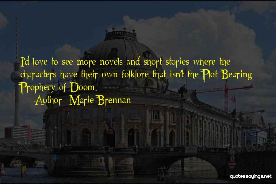 Marie Brennan Quotes: I'd Love To See More Novels And Short Stories Where The Characters Have Their Own Folklore That Isn't The Plot-bearing