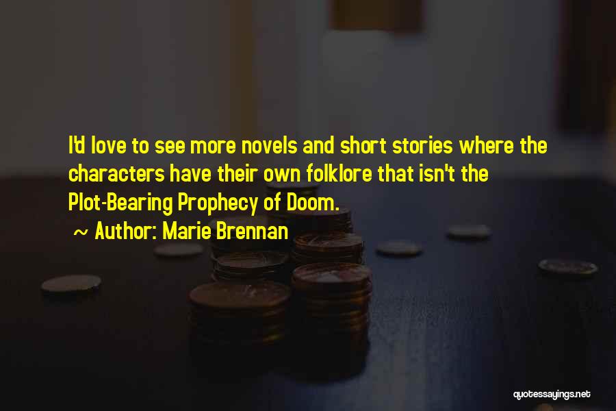 Marie Brennan Quotes: I'd Love To See More Novels And Short Stories Where The Characters Have Their Own Folklore That Isn't The Plot-bearing