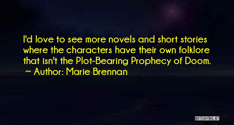 Marie Brennan Quotes: I'd Love To See More Novels And Short Stories Where The Characters Have Their Own Folklore That Isn't The Plot-bearing
